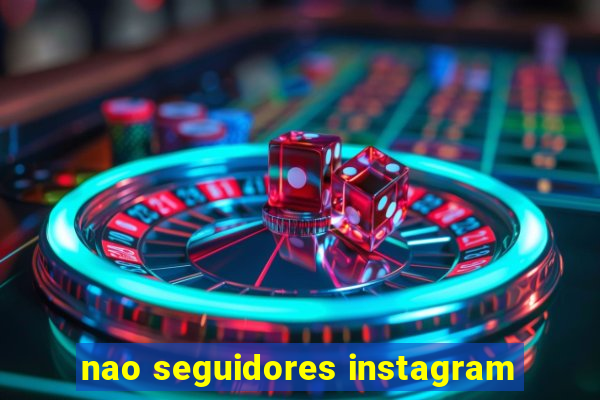 nao seguidores instagram